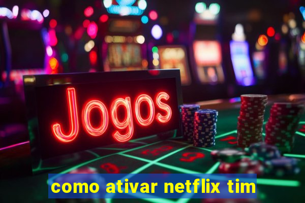 como ativar netflix tim